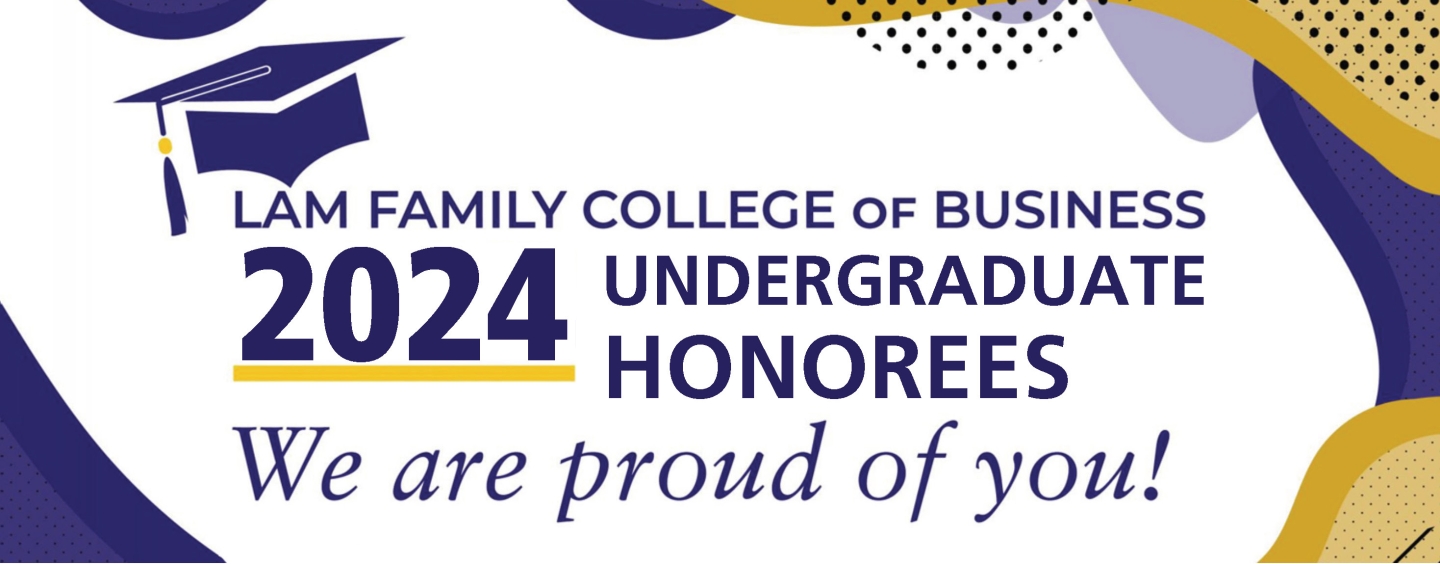 Lam Family College of Business 2024 Undergraduate Honorees. We are proud of you!